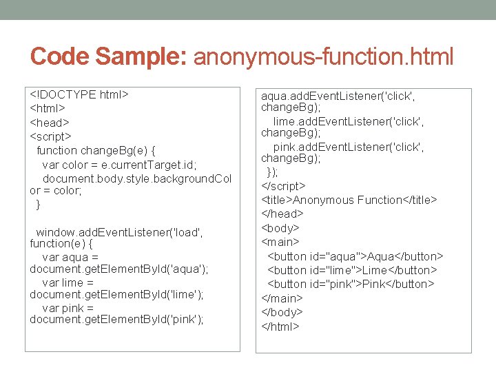 Code Sample: anonymous-function. html <!DOCTYPE html> <head> <script> function change. Bg(e) { var color
