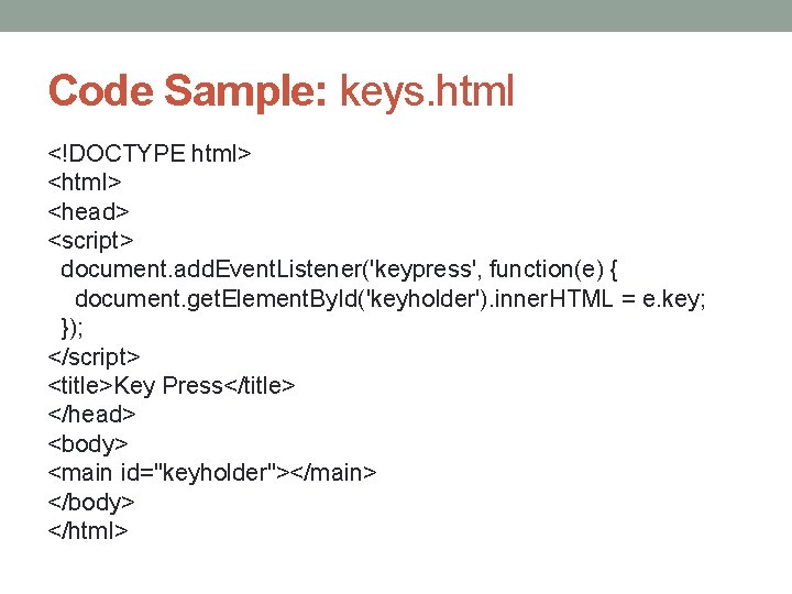 Code Sample: keys. html <!DOCTYPE html> <head> <script> document. add. Event. Listener('keypress', function(e) {