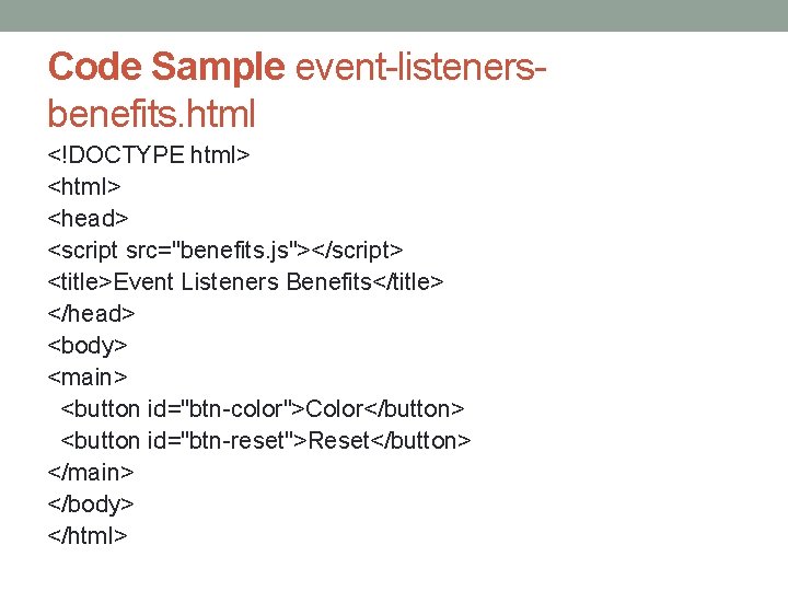 Code Sample event-listenersbenefits. html <!DOCTYPE html> <head> <script src="benefits. js"></script> <title>Event Listeners Benefits</title> </head>