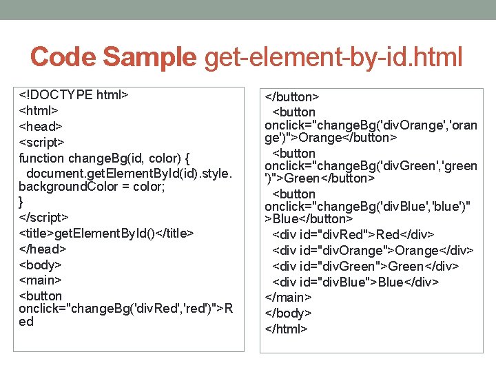 Code Sample get-element-by-id. html <!DOCTYPE html> <head> <script> function change. Bg(id, color) { document.