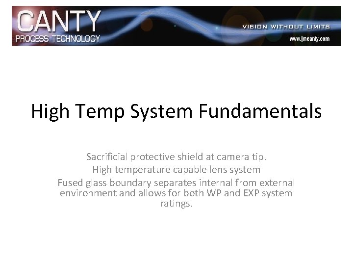 High Temp System Fundamentals Sacrificial protective shield at camera tip. High temperature capable lens