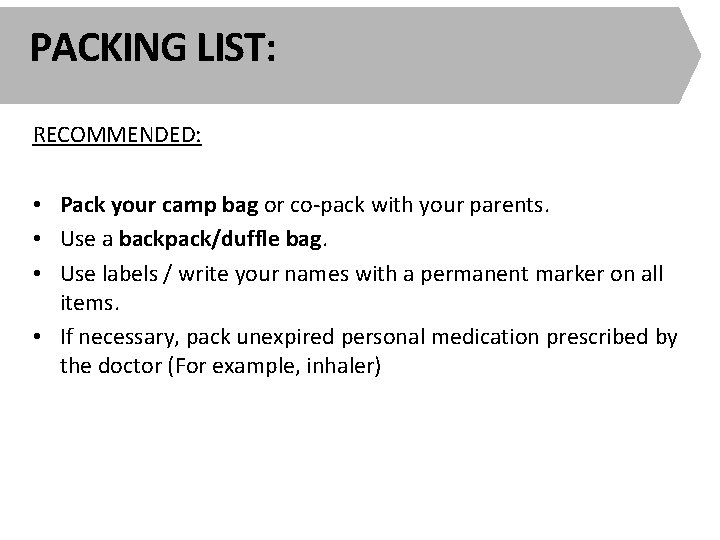 PACKING LIST: RECOMMENDED: • Pack your camp bag or co-pack with your parents. •
