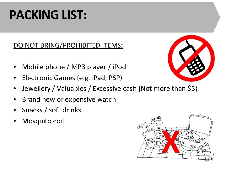 PACKING LIST: DO NOT BRING/PROHIBITED ITEMS: • • • Mobile phone / MP 3