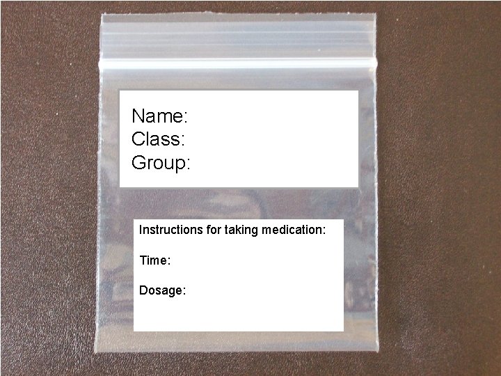 Name: Class: Group: Instructions for taking medication: Time: Dosage: 