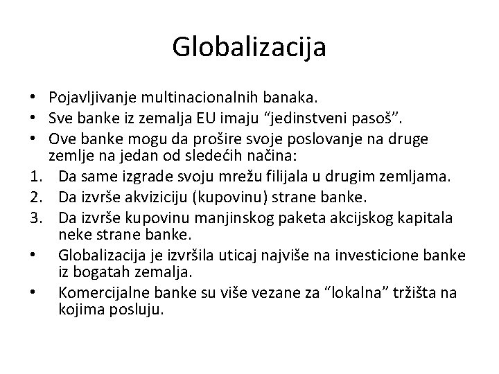 Globalizacija • Pojavljivanje multinacionalnih banaka. • Sve banke iz zemalja EU imaju “jedinstveni pasoš”.