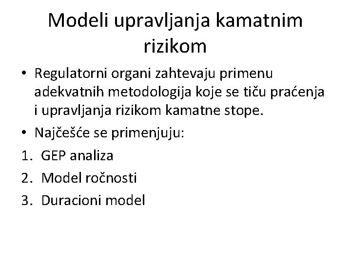 Modeli upravljanja kamatnim rizikom • Regulatorni organi zahtevaju primenu adekvatnih metodologija koje se tiču