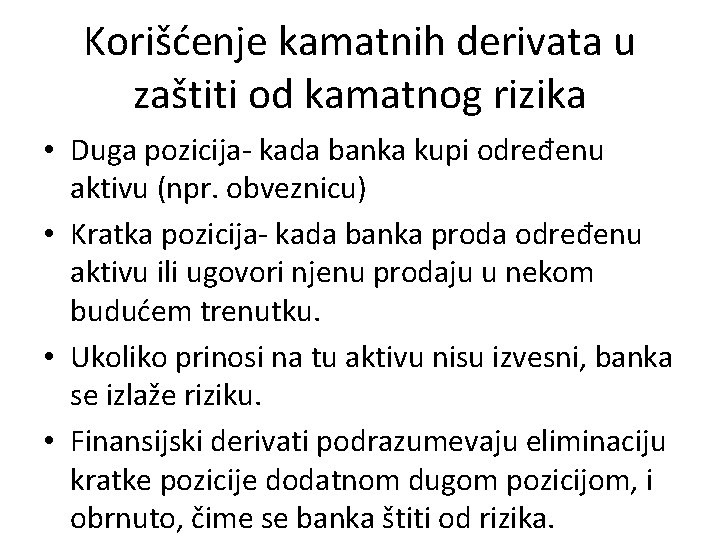Korišćenje kamatnih derivata u zaštiti od kamatnog rizika • Duga pozicija- kada banka kupi