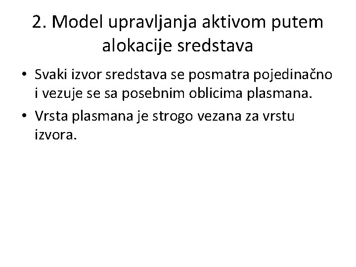 2. Model upravljanja aktivom putem alokacije sredstava • Svaki izvor sredstava se posmatra pojedinačno