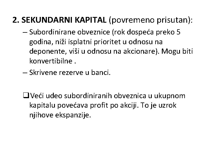 2. SEKUNDARNI KAPITAL (povremeno prisutan): – Subordinirane obveznice (rok dospeća preko 5 godina, niži