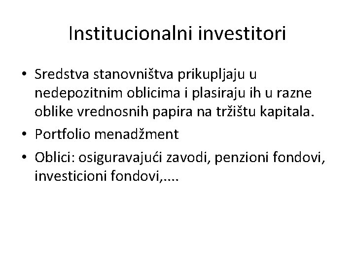 Institucionalni investitori • Sredstva stanovništva prikupljaju u nedepozitnim oblicima i plasiraju ih u razne