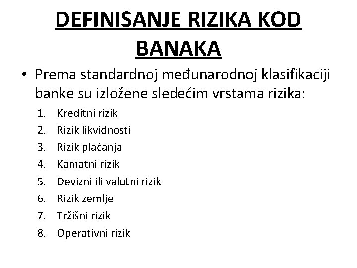 DEFINISANJE RIZIKA KOD BANAKA • Prema standardnoj međunarodnoj klasifikaciji banke su izložene sledećim vrstama