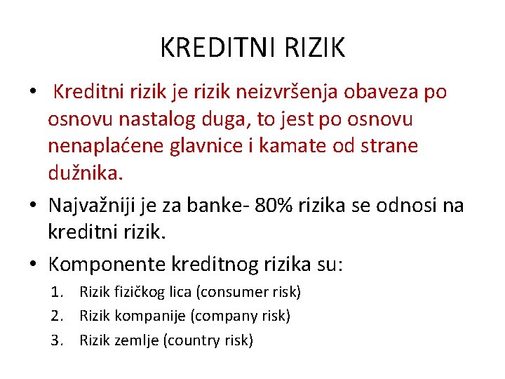 KREDITNI RIZIK • Kreditni rizik je rizik neizvršenja obaveza po osnovu nastalog duga, to