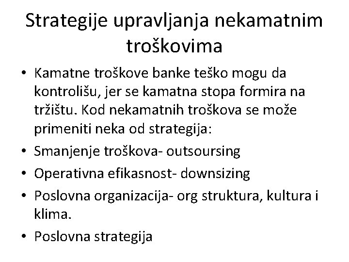 Strategije upravljanja nekamatnim troškovima • Kamatne troškove banke teško mogu da kontrolišu, jer se