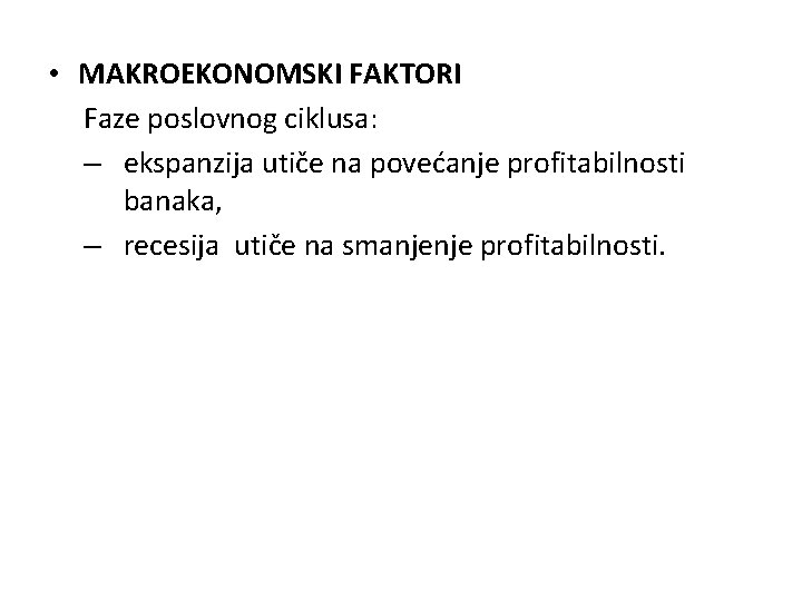  • MAKROEKONOMSKI FAKTORI Faze poslovnog ciklusa: – ekspanzija utiče na povećanje profitabilnosti banaka,