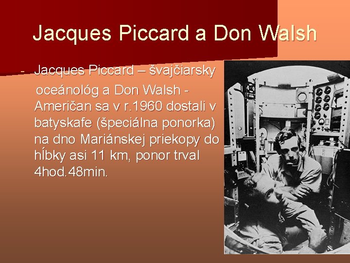 Jacques Piccard a Don Walsh - Jacques Piccard – švajčiarsky oceánológ a Don Walsh