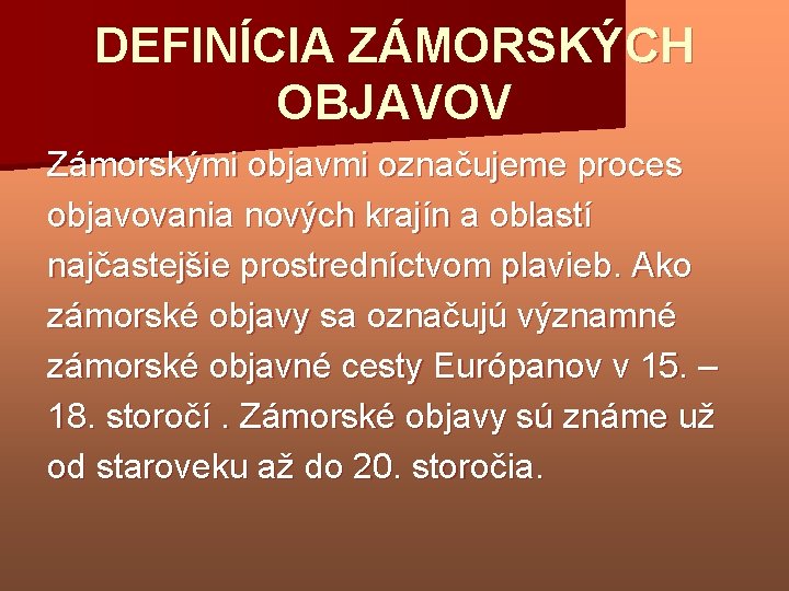 DEFINÍCIA ZÁMORSKÝCH OBJAVOV Zámorskými objavmi označujeme proces objavovania nových krajín a oblastí najčastejšie prostredníctvom
