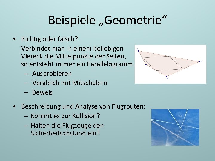 Beispiele „Geometrie“ • Richtig oder falsch? Verbindet man in einem beliebigen Viereck die Mittelpunkte