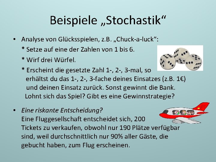 Beispiele „Stochastik“ • Analyse von Glücksspielen, z. B. „Chuck-a-luck“: * Setze auf eine der
