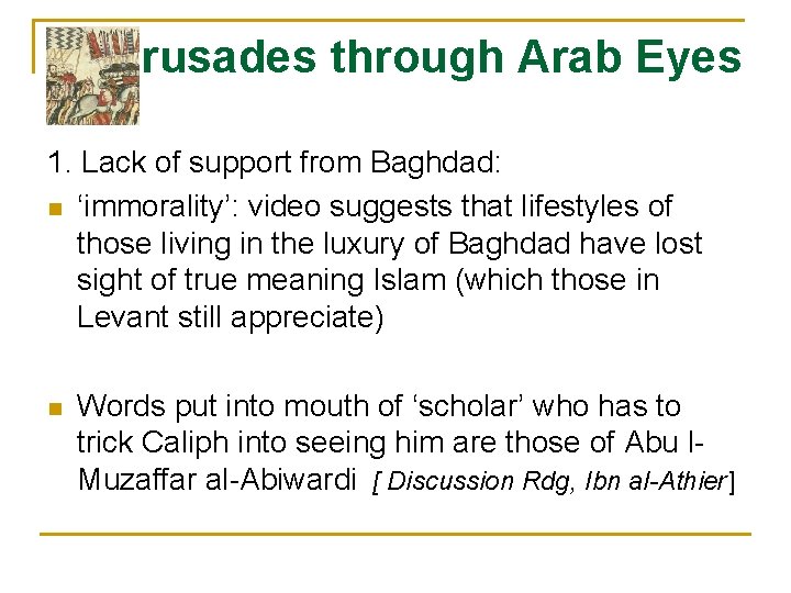 Crusades through Arab Eyes 1. Lack of support from Baghdad: n ‘immorality’: video suggests