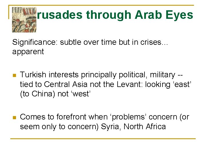 Crusades through Arab Eyes Significance: subtle over time but in crises… apparent n Turkish