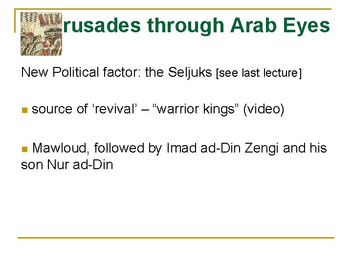 Crusades through Arab Eyes New Political factor: the Seljuks [see last lecture] n source