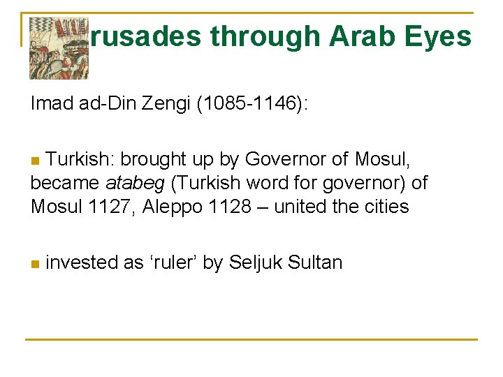 Crusades through Arab Eyes Imad ad-Din Zengi (1085 -1146): Turkish: brought up by Governor