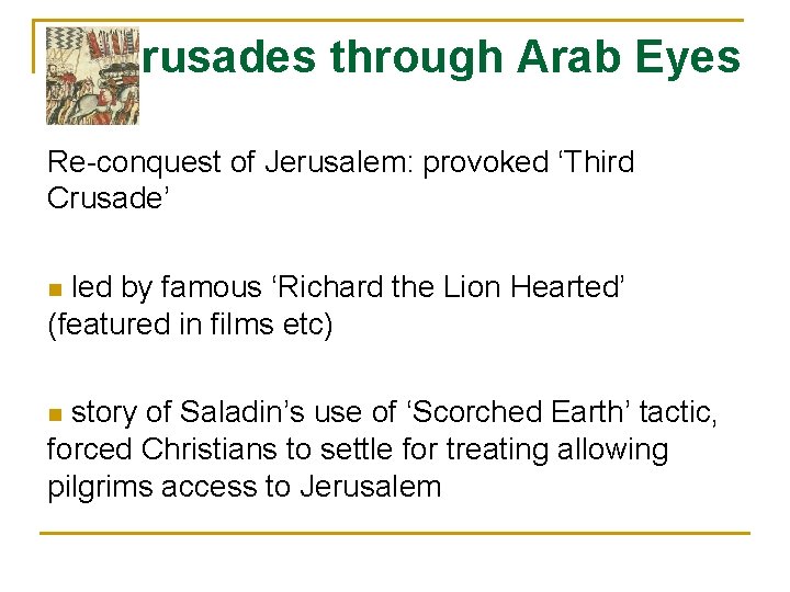Crusades through Arab Eyes Re-conquest of Jerusalem: provoked ‘Third Crusade’ led by famous ‘Richard