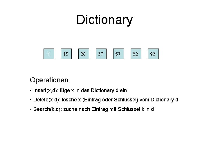 Dictionary 1 15 28 37 57 82 93 Operationen: • Insert(x, d): füge x