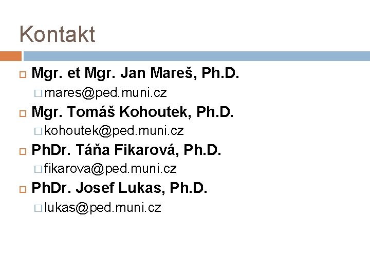 Kontakt Mgr. et Mgr. Jan Mareš, Ph. D. � mares@ped. muni. cz Mgr. Tomáš
