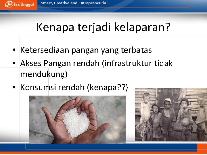 Kenapa terjadi kelaparan? • Ketersediaan pangan yang terbatas • Akses Pangan rendah (infrastruktur tidak Kenapa terjadi kelaparan? • Ketersediaan pangan yang terbatas • Akses Pangan rendah (infrastruktur tidak