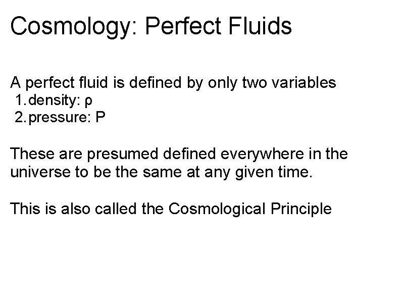 Cosmology: Perfect Fluids A perfect fluid is defined by only two variables 1. density: