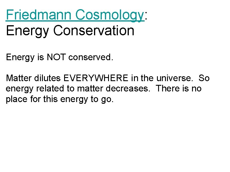Friedmann Cosmology: Energy Conservation Energy is NOT conserved. Matter dilutes EVERYWHERE in the universe.