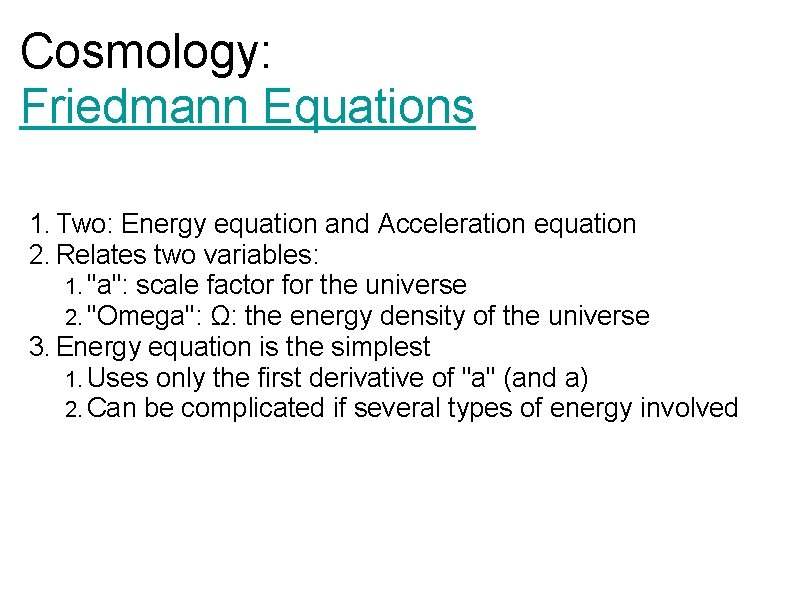 Cosmology: Friedmann Equations 1. Two: Energy equation and Acceleration equation 2. Relates two variables: