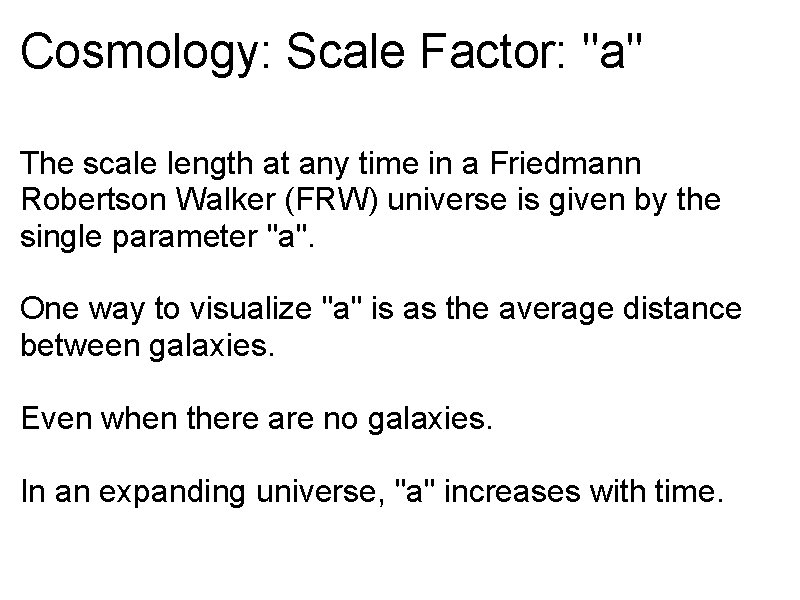 Cosmology: Scale Factor: "a" The scale length at any time in a Friedmann Robertson