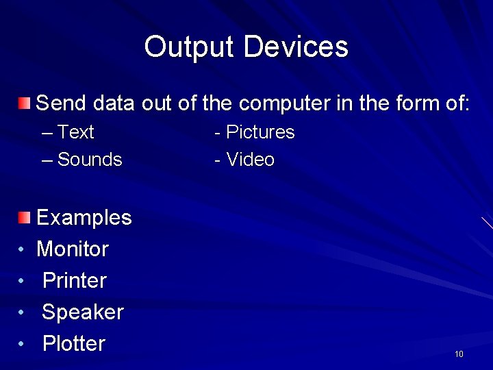 Output Devices Send data out of the computer in the form of: – Text