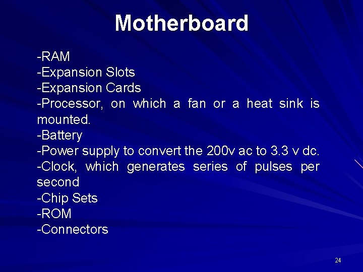 Motherboard -RAM -Expansion Slots -Expansion Cards -Processor, on which a fan or a heat