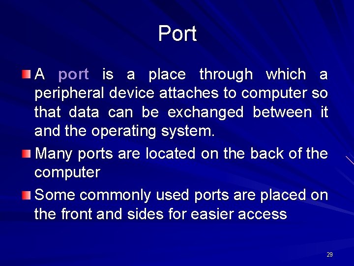 Port A port is a place through which a peripheral device attaches to computer