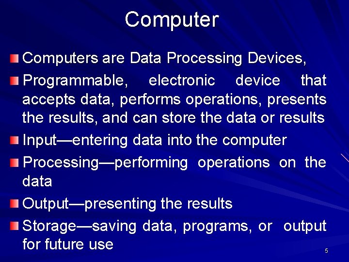 Computers are Data Processing Devices, Programmable, electronic device that accepts data, performs operations, presents