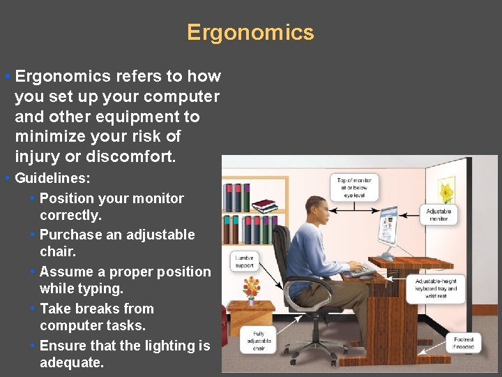 Ergonomics • Ergonomics refers to how you set up your computer and other equipment