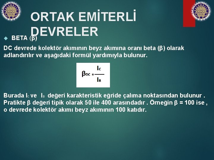  ORTAK EMİTERLİ DEVRELER BETA (β) DC devrede kolektör akımının beyz akımına oranı beta