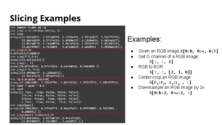 Slicing Examples: ● ● ● Given an RGB image X[0: h, 0: w, 0: