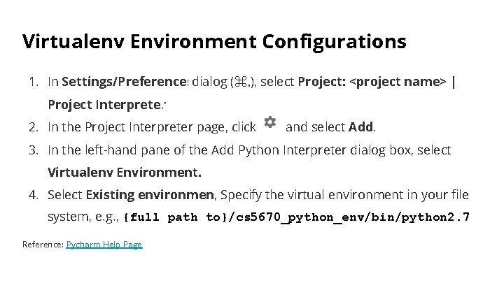 Virtualenv Environment Configurations 1. In Settings/Preferencesdialog (⌘, ), select Project: <project name> | Project