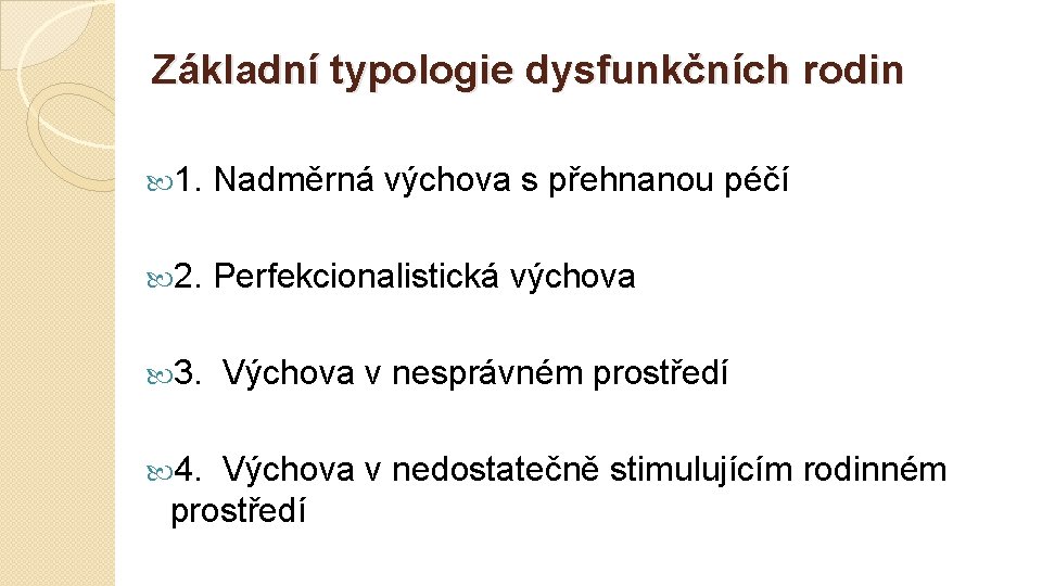 Základní typologie dysfunkčních rodin 1. Nadměrná výchova s přehnanou péčí 2. Perfekcionalistická výchova 3.