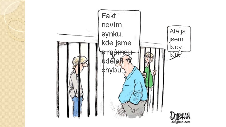 Fakt nevím, synku, kde jsme s mámou udělali chybu. . . Ale já jsem