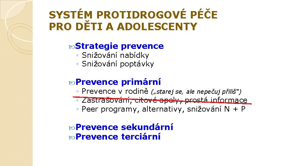 SYSTÉM PROTIDROGOVÉ PÉČE PRO DĚTI A ADOLESCENTY Strategie prevence Prevence primární Prevence sekundární terciární