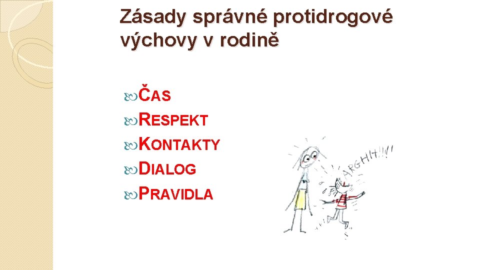 Zásady správné protidrogové výchovy v rodině ČAS RESPEKT KONTAKTY DIALOG PRAVIDLA 