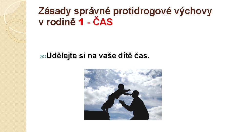 Zásady správné protidrogové výchovy v rodině 1 v rodině - ČAS Udělejte si na