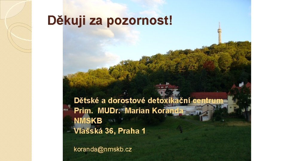 Děkuji za pozornost! Dětské a dorostové detoxikační centrum Prim. MUDr. Marian Koranda NMSKB Vlašská