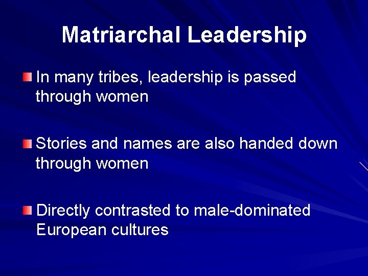 Matriarchal Leadership In many tribes, leadership is passed through women Stories and names are
