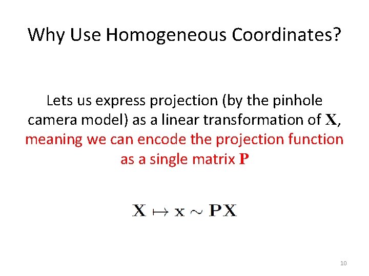 Why Use Homogeneous Coordinates? Lets us express projection (by the pinhole camera model) as